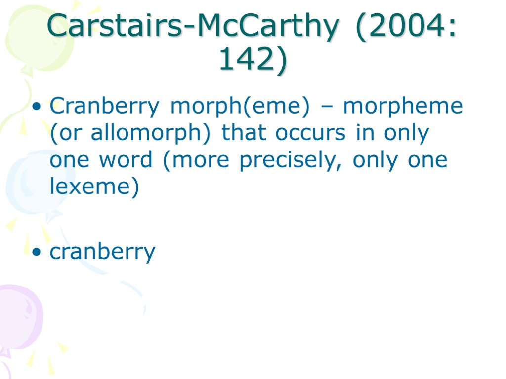 Carstairs-McCarthy (2004: 142) Cranberry morph(eme) – morpheme (or allomorph) that occurs in only one